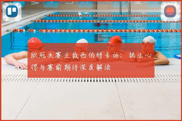 欧冠决赛主裁西伯特专访：执法心得与赛前期待深度解读